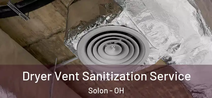  Dryer Vent Sanitization Service Solon - OH